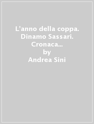 L'anno della coppa. Dinamo Sassari. Cronaca e retroscena della stagione 2013-'14 - Andrea Sini