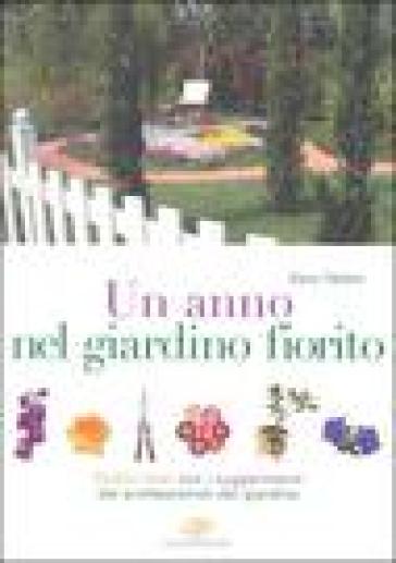 Un anno nel giardino fiorito. Dodici mesi con i suggerimenti dei professionisti del giardino - Elena Tibiletti