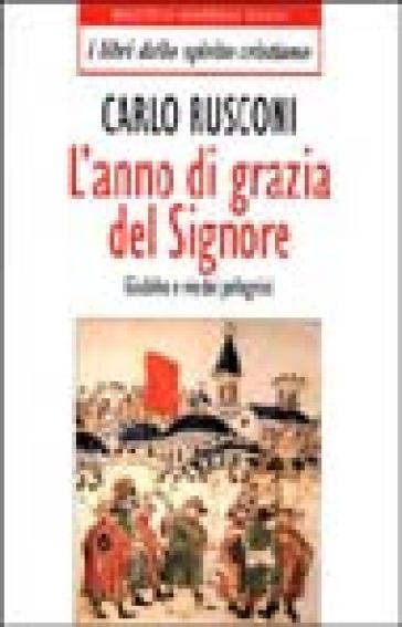 L'anno di grazia del Signore. Giubileo e vie dei pellegrini - Carlo Rusconi