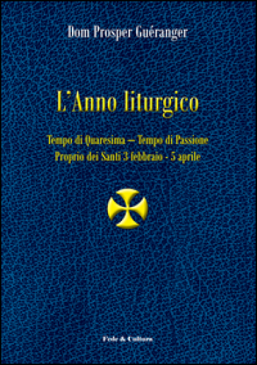 L'anno liturgico. 2: Tempo di Quaresima. Tempo di Passione. Proprio dei santi 3 febbraio-5 aprile - Prosper Guéranger