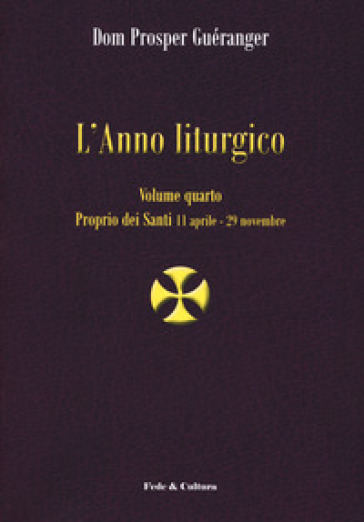 L'anno liturgico. 4: Proprio dei santi 11 aprile-29 novembre - Prosper Guéranger