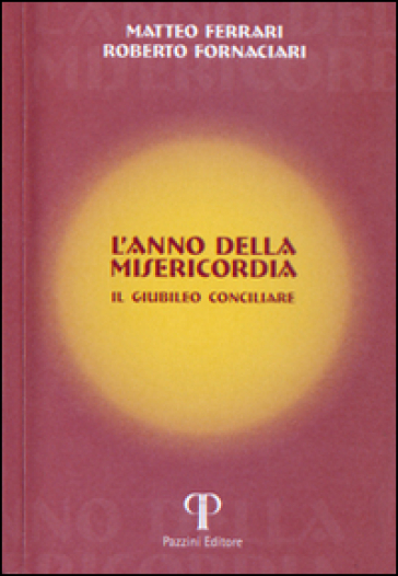 L'anno della misericordia. Il Giubileo Cociliare - Matteo Ferrari - Roberto Fornaciari