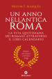 Un anno nell antica Roma. La vita quotidiana dei romani attraverso il loro calendario