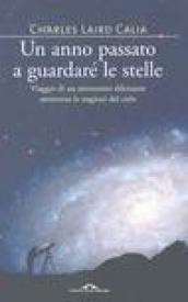 Un anno passato a guardare le stelle. Viaggio di un astronomo dilettante attraverso le stagioni del cielo