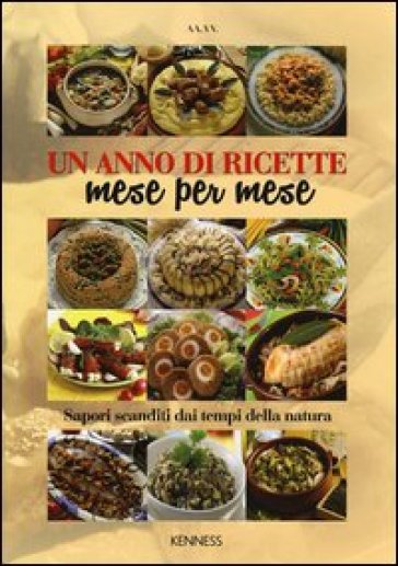 Un anno di ricette mese per mese. Sapori scanditi dai tempi della natura - Emanuela Branchi