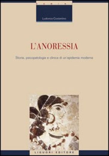 L'anoressia. Storia, psicopatologia e clinica di un'epidemia moderna - Ludovica Costantino