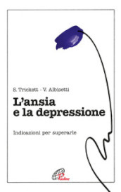 L ansia e la depressione. Indicazioni per superarle