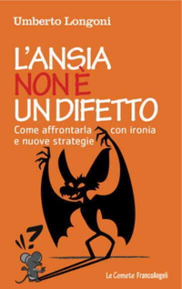 L'ansia non è un difetto. Come affrontarla con ironia e nuove strategie - Umberto Longoni