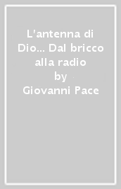 L antenna di Dio... Dal bricco alla radio