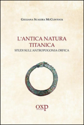 L antica natura titanica. Studi sull antropogonia orfica