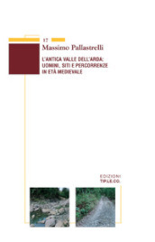 L antica valle dell Arda: uomini, siti e percorrenze in età medievale