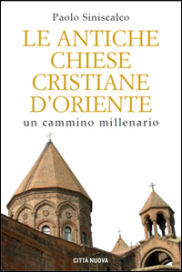 Le antiche Chiese cristiane d'Oriente. Un cammino millenario - Paolo Siniscalco