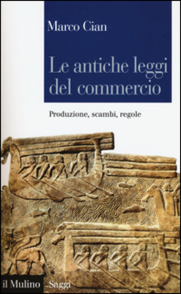 Le antiche leggi del commercio. Produzione, scambi, regole - Marco Cian