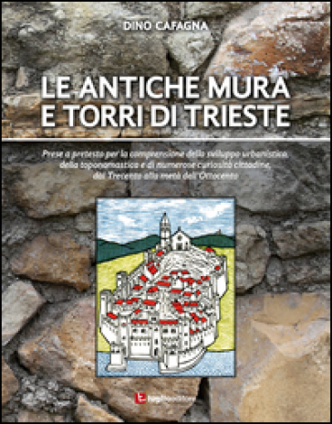 Le antiche mura e torri di Trieste - Dino Cafagna