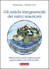 Gli antichi insegnamenti dei nativi americani. Riflessioni di un nativo sulle istruzioni apprese dagli anziani della sua tribù