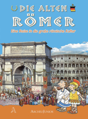 Gli antichi romani. Un viaggio nella grande civiltà romana. Ediz. tedesca