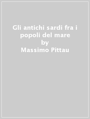 Gli antichi sardi fra i popoli del mare - Massimo Pittau