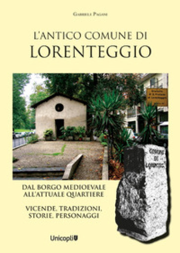 L'antico comune di Lorenteggio. Dal borgo medioevale all'attuale quartiere. Vicende, tradizioni, storie, personaggi - Gabriele Pagani