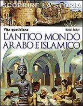 L antico mondo arabo e islamico. Vita quotidiana. Scoprire la storia