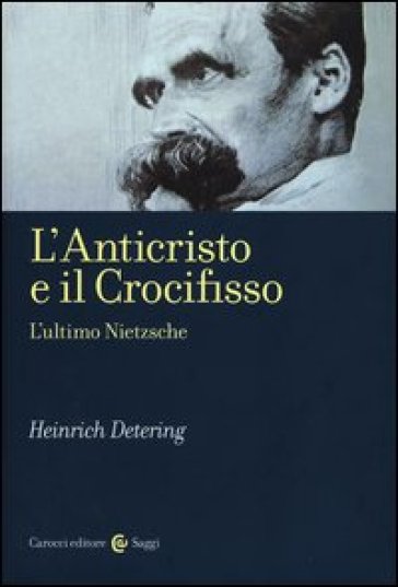 L'anticristo e il crocifisso. L'ultimo Nietzsche - Heinrich Detering