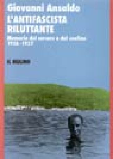 L'antifascista riluttante. Memorie del carcere e del confino 1926-1927 - Giovanni Ansaldo