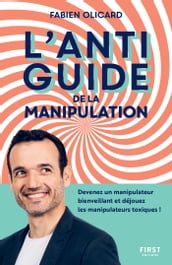 L antiguide de la manipulation - Devenez un manipulateur bienveillant et déjouez les manipulateurs t