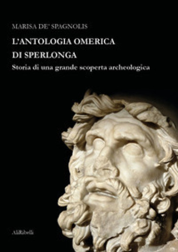 L'antologia omerica di Sperlonga. Storia di una grande scoperta archeologica - Marisa de Spagnolis