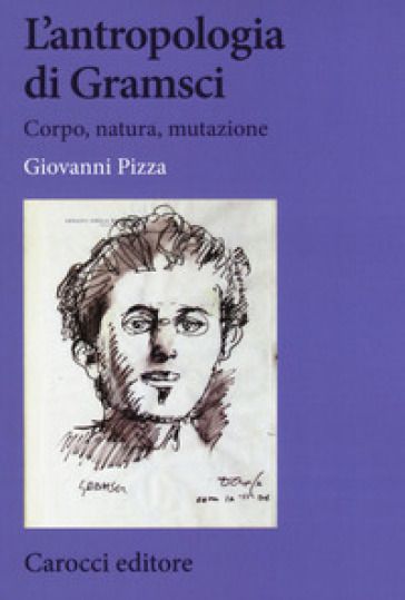 L'antropologia di Gramsci. Corpo, natura, mutazione - Giovanni Pizza