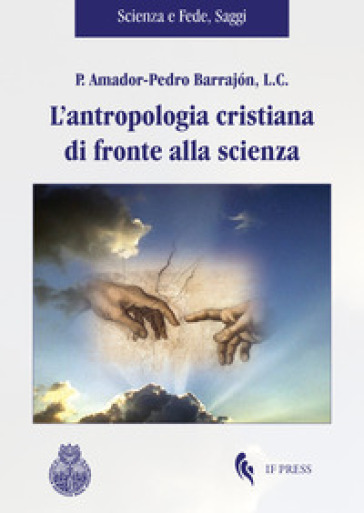 L'antropologia cristiana di fronte alla scienza - Amador-Pedro Barrajon