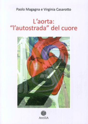 L'aorta. «L'autostrada del cuore». 1.Aorta toracica - Paolo Magagna - Virginia Casarotto