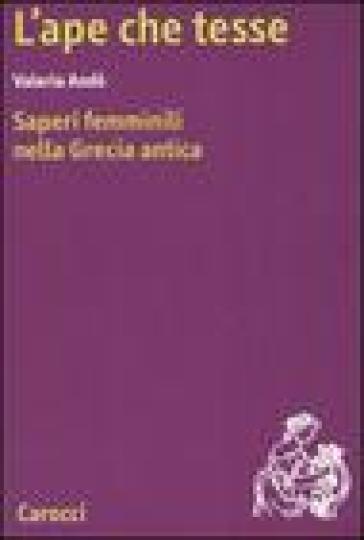 L'ape che tesse. Saperi femminili nella Grecia antica - Valeria Andò