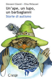 Un ape, un lupo, un barbagianni. Storie di autismo. Ediz. illustrata