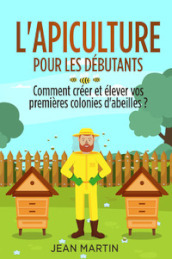 L apiculture pour les débutants. Comment créer et élever vos premières colonies d abeilles?