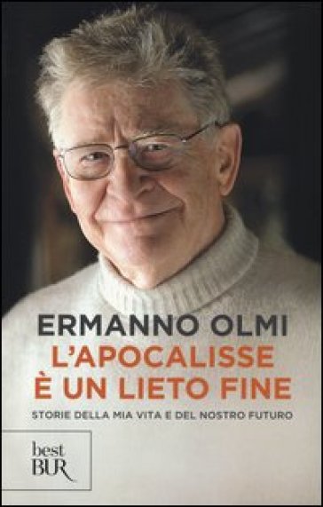 L'apocalisse è un lieto fine. Storia della mia vita e del nostro futuro - Ermanno Olmi