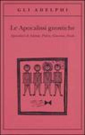 Le apocalissi gnostiche. Apocalisse di Adamo, Pietro, Giacomo, Paolo