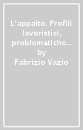 L appalto. Profili lavoristici, problematiche contributive e associative