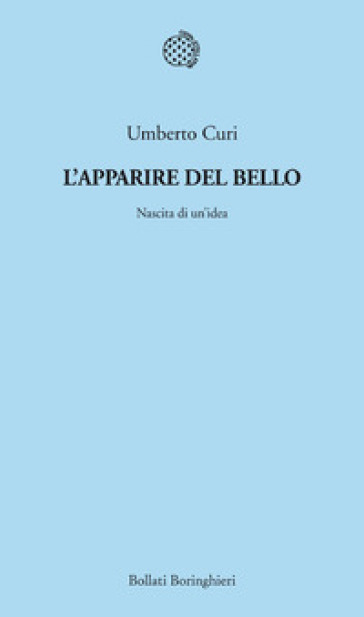 L'apparire del bello. Nascita di un'idea - Umberto Curi