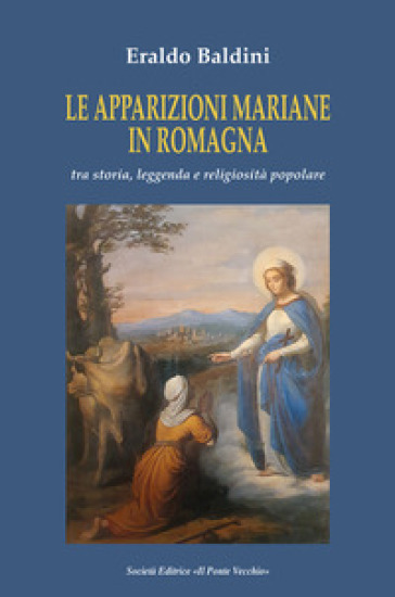Le apparizioni mariane in Romagna tra storia, leggenda e religiosità popolare - Eraldo Baldini