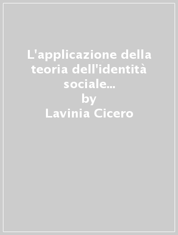 L'applicazione della teoria dell'identità sociale e della categorizzazione del sé alle problematiche organizzative: leadership e relazioni intergruppo - Lavinia Cicero | 