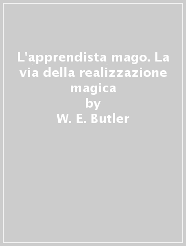 L'apprendista mago. La via della realizzazione magica - W. E. Butler