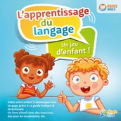 L apprentissage du langage - Un jeu d enfant: Aidez votre enfant à développer son langage grâce à ce guide ludique & divertissant. Un livre d éveil avec des exercices, des jeux de vocabulaire, etc.