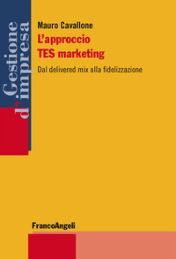 L'approccio TES marketing. Dal delivered mix alla fidelizzazione - Mauro Cavallone