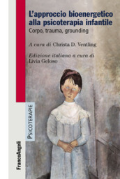 L approccio bioenergetico alla psicoterapia infantile. Corpo, trauma, grounding