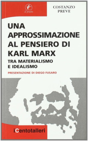 Una approssimazione al pensiero di Karl Marx. Tra materialismo e idealismo - Costanzo Preve