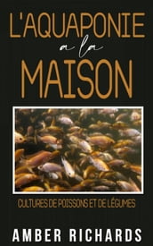 L aquaponie à la maison : Cultures de poissons et de légumes