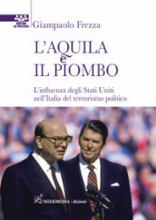 L aquila e il piombo. L influenza degli Stati Uniti nell Italia del terrorismo politico