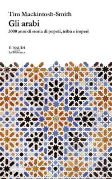 Gli arabi. 3000 anni di storia di popoli, tribù e imperi - Tim Mackintosh-Smith