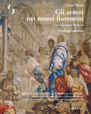 Gli arazzi nei musei fiorentini. La collezione medicea. Ediz. illustrata. 3: La manifattur...