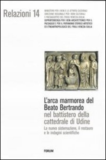 L'arca marmorea del beato Bertrando nel battistero della cattedrale di Udine. La nuova sis...