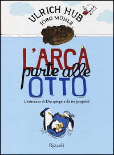 L'arca parte alle otto. L'esistenza di Dio spiegata da tre pinguini - Ulrich Hub - Jorg Muhle